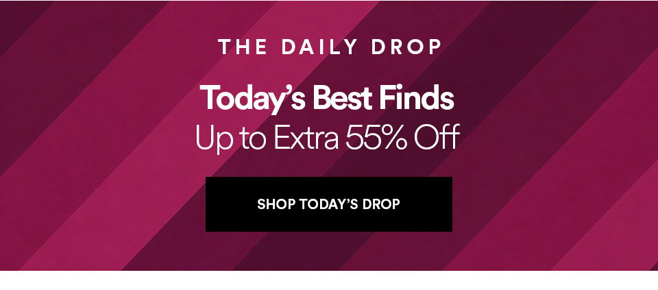 THE DAILY DROP - Today's best finds - Up to extra 55% off - SHOP TODAY'S DROP > 