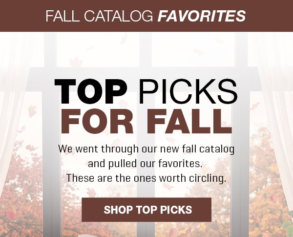 Top Picks for Fall, from our latest catalog. Get up to 30% off.