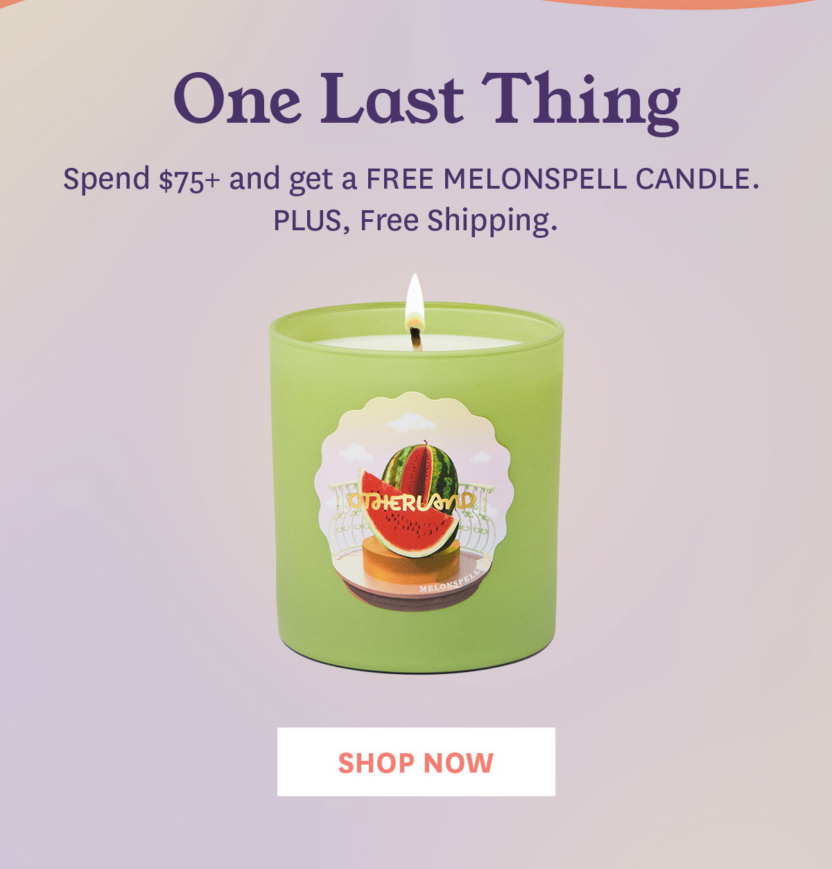 Free Shipping + Free Melonspell Candle on $75+ Orders.