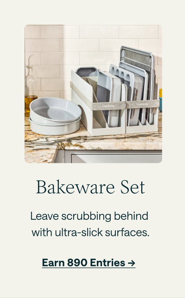 Bakeware Set | Earn 890 Entries →
