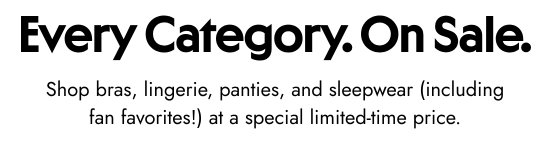 Every Category. On Sale. Shop bras, lingerie, panties, and sleepwear (including fan favorites) at a special limited-time price.