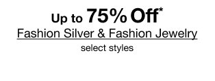 Up to 75% Off* Fashion Silver & Fashion Jewelry | select styles