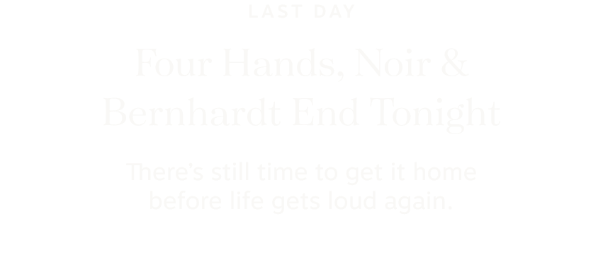 Four Hands, Noir & Bernhardt End Tonight