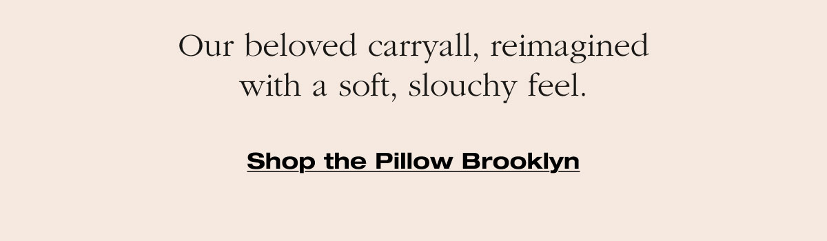Our beloved carryall, reimagined with a soft, slouchy feel. Shop the Pillow Brooklyn