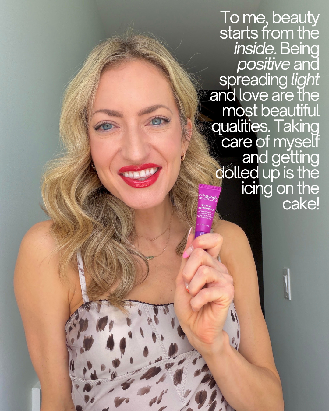 To me, beauty starts from the inside. Being positive and spreading light and love are the most beautiful qualities. Taking care of myself and getting dolled up is the icing on the cake.