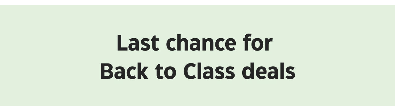 Last chance for Back to Class deals.