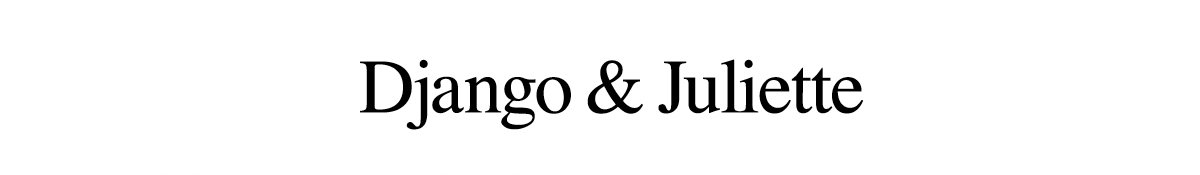 DJANGO & JULIETTE