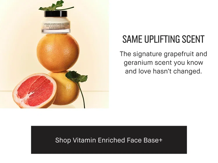 SAME UPLIFTING SCENT | The signature grapefruit and geranium scent you know and love hasn't changed. | Shop Vitamin Enriched Face Base+