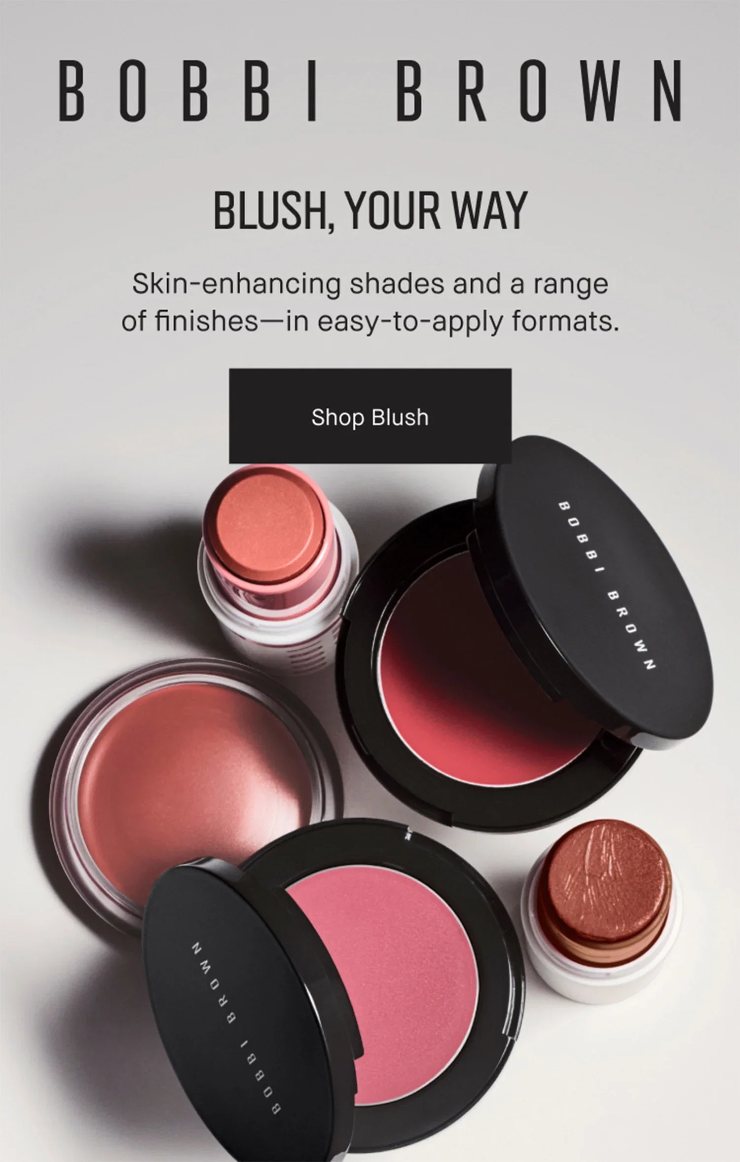 BOBBI BROWN | BLUSH, YOUR WAY | Skin-enhancing shades and a range of finishes-in easy-to-apply formats.| Shop Blush