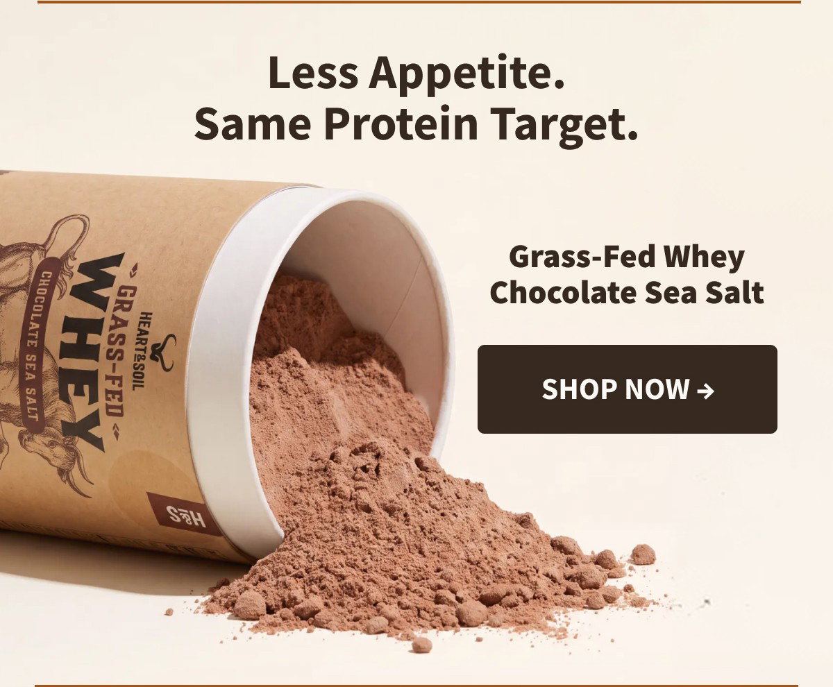 Less Appetite. Same Protein Target. Grass-Fed Whey Chocolate Sea Salt [[SHOP NOW →]]