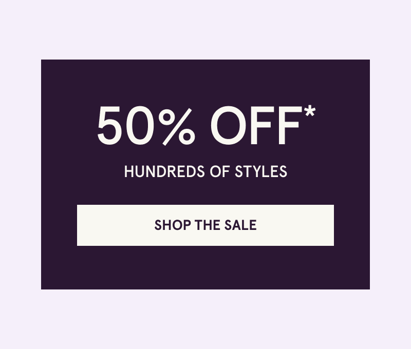 50% OFF 100s of styles. Click here to shop the sale
