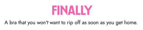FINALLY - A bra that you would not want to rip off as soon as you get home. 