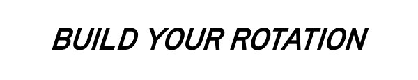 BUILD YOUR ROTATION