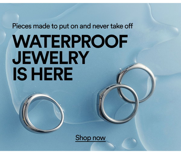 Pieces made to put on and never take off waterproof jewelry is here