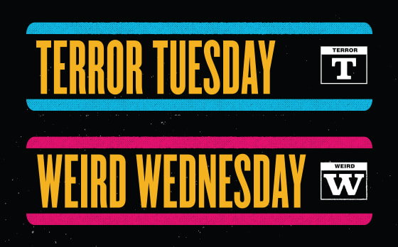 TERROR TUESDAY + WEIRD WEDNESDAY LIVEN UP YOUR WEEKDAYS