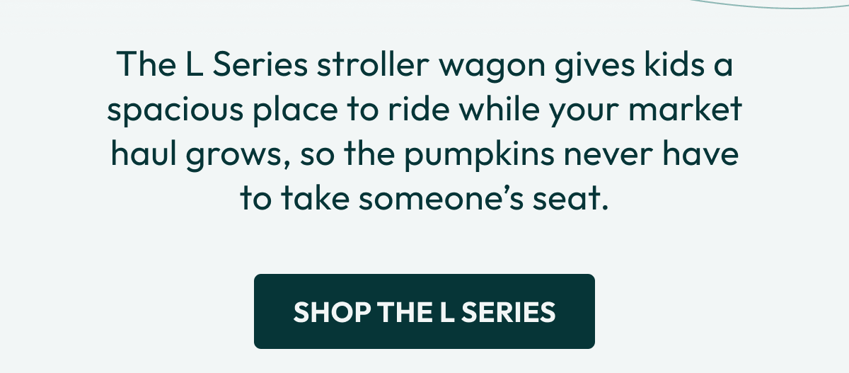 The L Series stroller wagon gives kids a spacious place to ride while your market haul grows, so the pumpkins never have to take someone's seat. | Shop the L Series