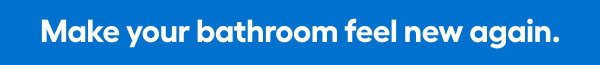 Make your bathroom feel new again.