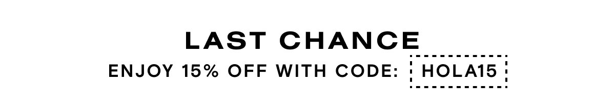 LAST CHANCE. Enjoy 15% off with code HOLA15