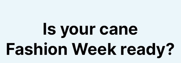 Is your cane Fashion Week ready?