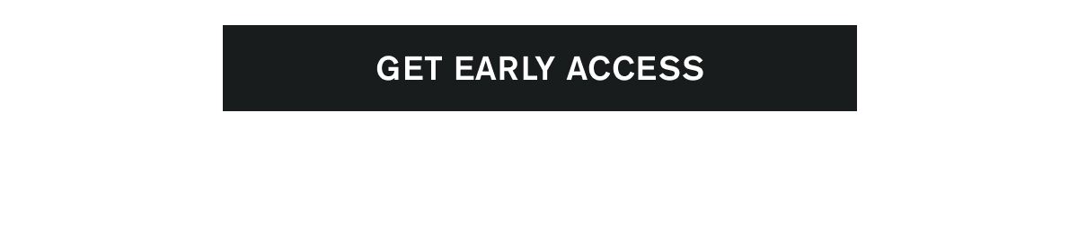 GET EARLY ACCESS