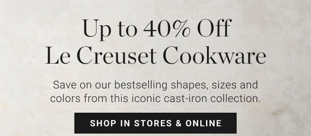Up to 40% Off  Le Creuset Cookware - shop in stores & online