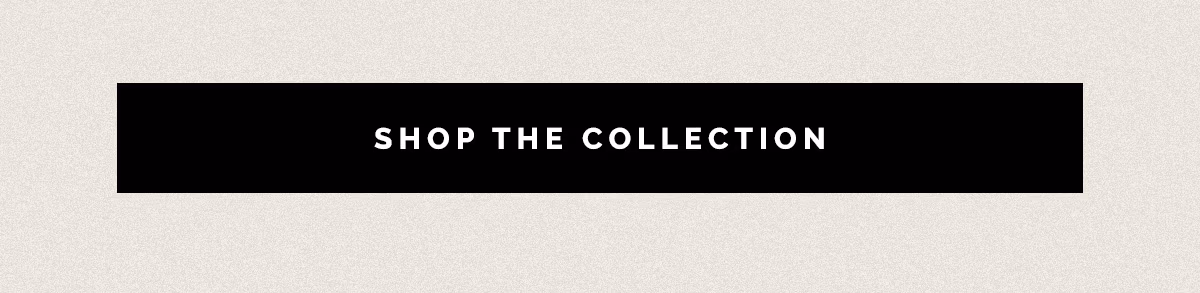 SHOP THE COLLECTION