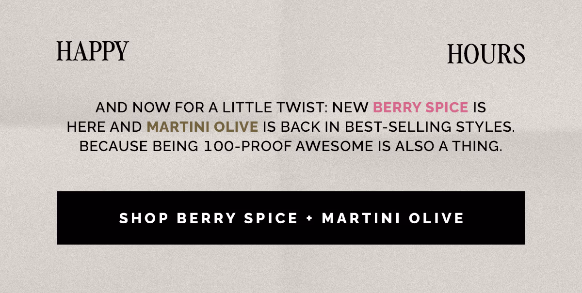 SHOP BERRY SPICE + MARTINI OLIVE