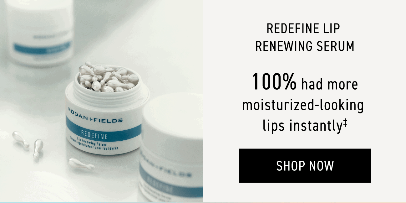 Redefine Lip Renewing Serum - For More Moisturized-looking Lips Instantly. SHOP NOW.