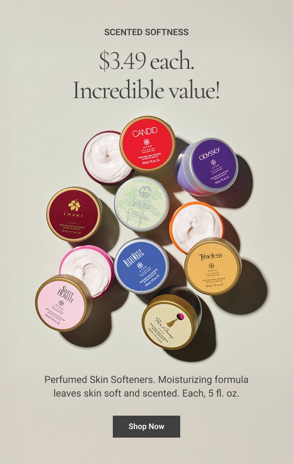 Scented Softness $3.49 each. Incredible value! Perfumed Skin Softeners. Moisturizing formula leaves skin soft and scented. Each, 5 fl. oz. Shop Now 