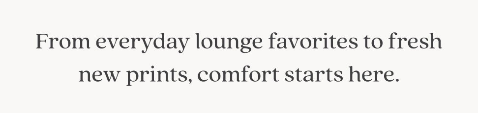 From everyday lounge favorites