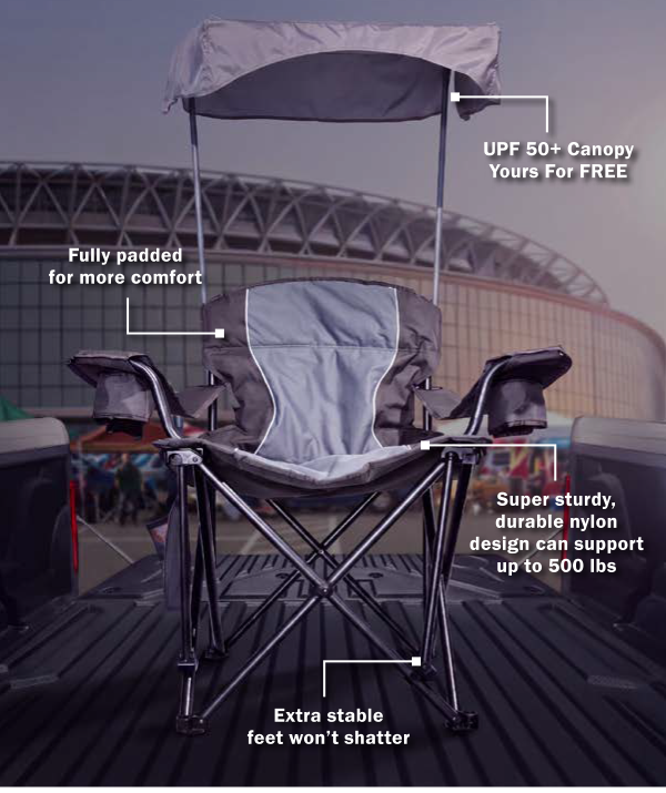 UPF 50+ Canopy Yours For FREE. Fully padded for more comfort. Super sturdy, durable nylon design can support up to 500 lbs. Extra stable feet won’t shatter.