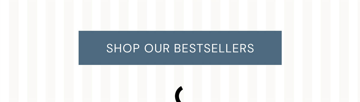 SHOP OUR BESTSELLERS
