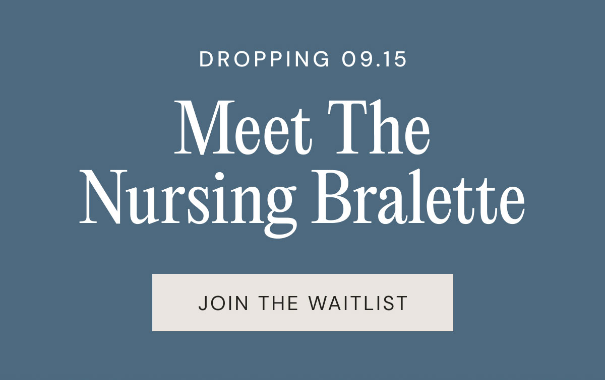 Dropping 09.15 Meet The Nursing Bralette Join the waitlist