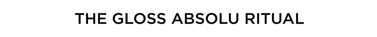THE GLOSS ABSOLU RITUAL