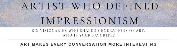 Artist Who Defined Impressionism - Six visionaries who shaped generations of art, who is your favorite? Art makes every conversation more interesting.