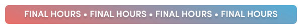 FINAL HOURS • FINAL HOURS • FINAL HOURS • FINAL HOURS