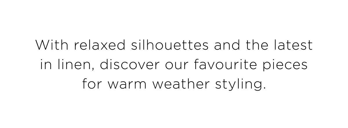25% Off Storewide. With relaxed silhouettes and the latest in linen, discover our favourite pieces for warm weather styling. Shop Now.