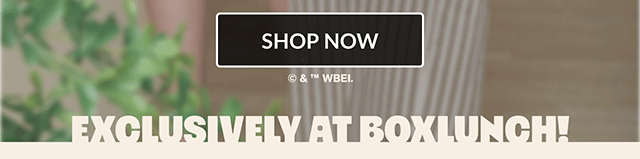 Shop now. Exclusively at BoxLunch!