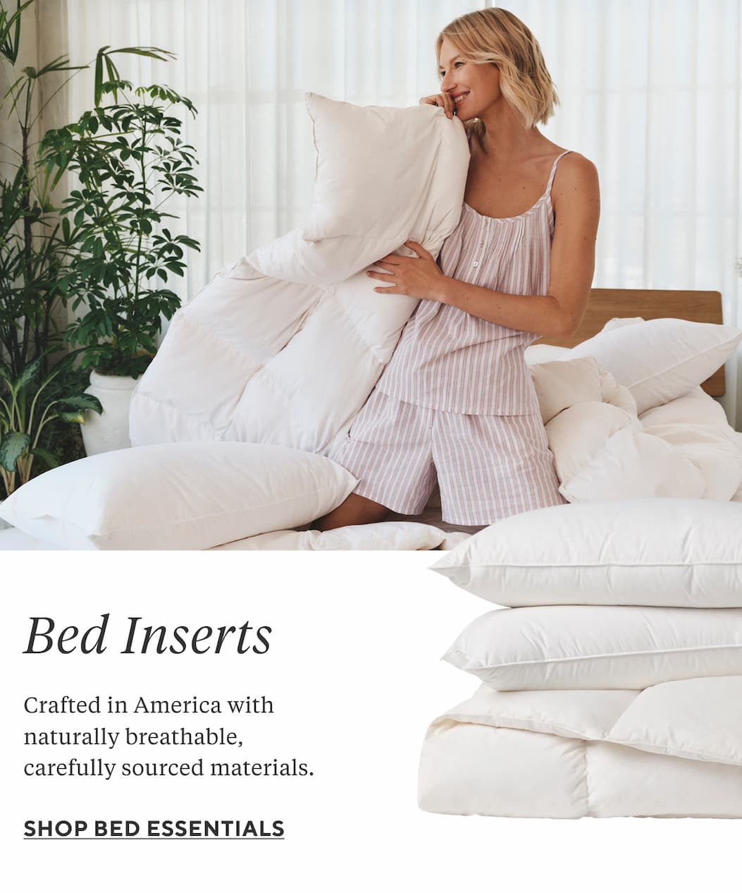 ed Inserts Crafted in America with naturally breathable, carefully sourced materials SHOP BED ESSENTIALS