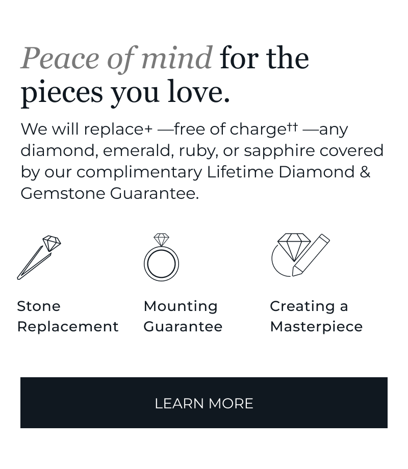 We will replace any stone covered by our free Lifetime Diamond and Gemstone Guarantee. Click to Learn More