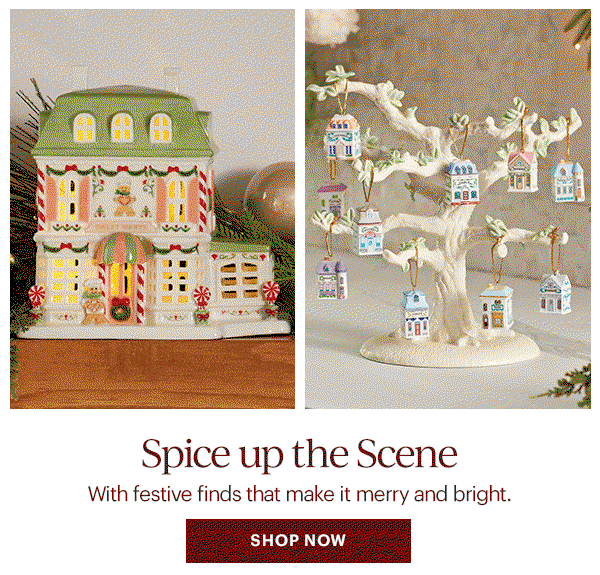 Spice up the Scene With festive finds that make it merry and bright. SHOP NOW