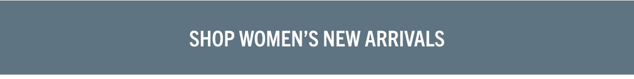 SHOP WOMEN'S NEW ARRIVALS