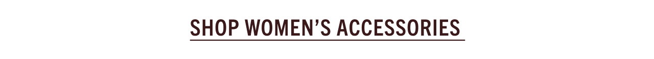 SHOP WOMEN'S ACCESSORIES