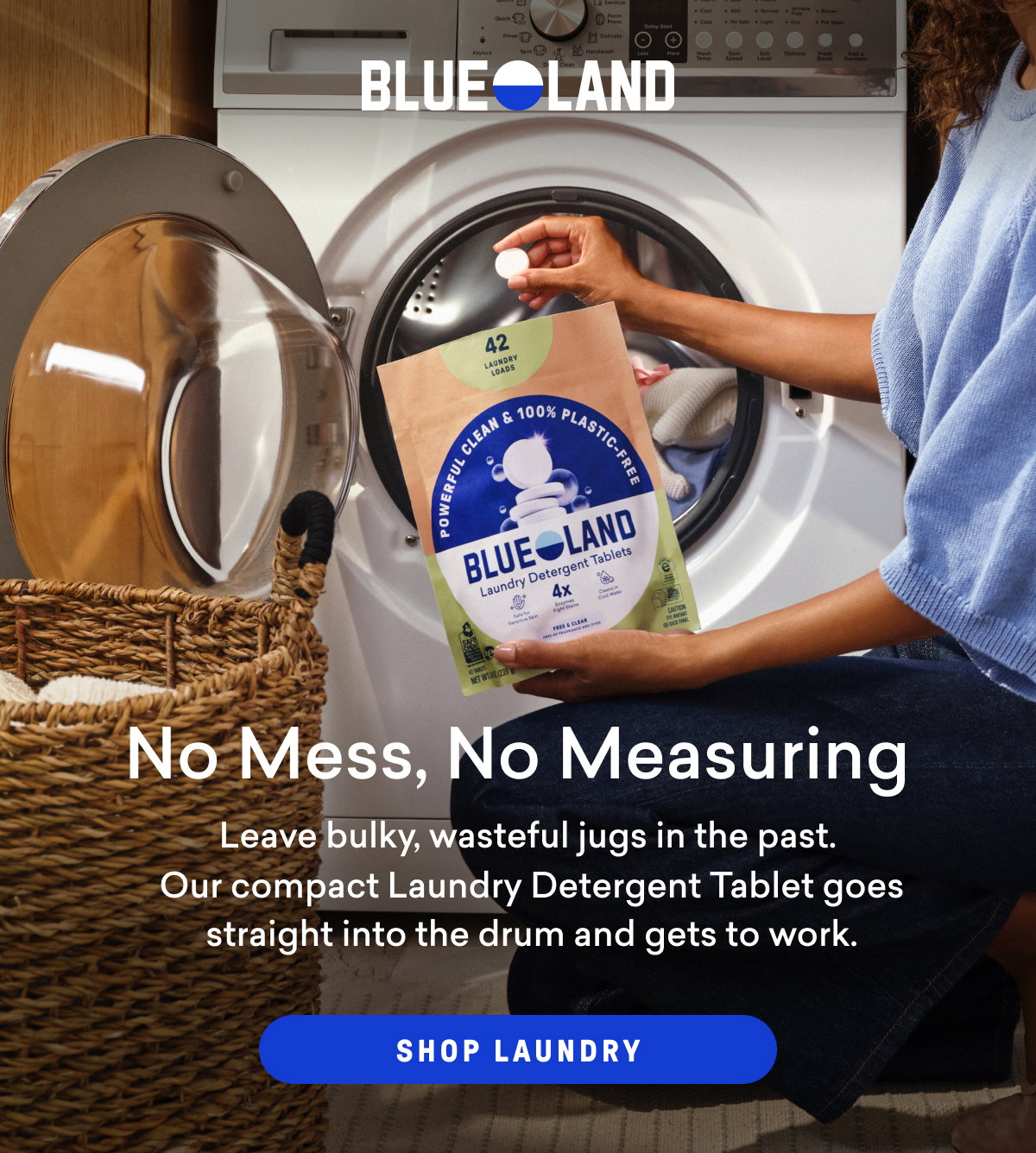 The best part of our Laundry Detergent Tablets? No mess.