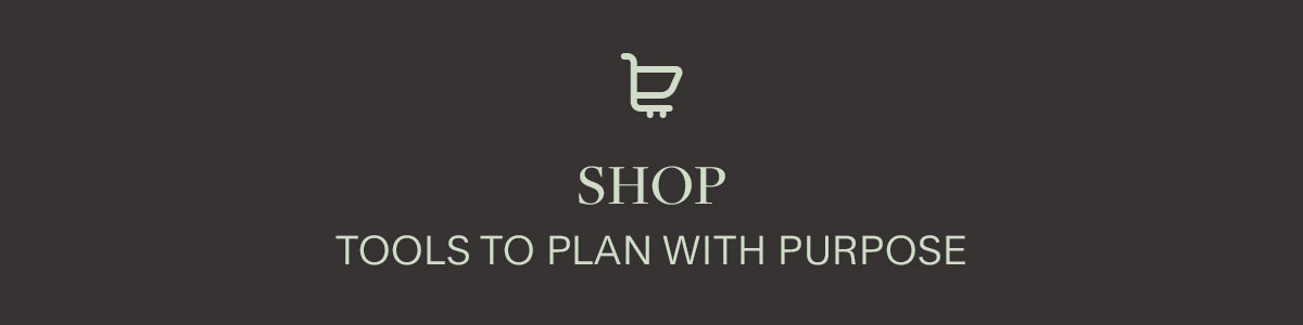 Shop Tools to plan with purpose.