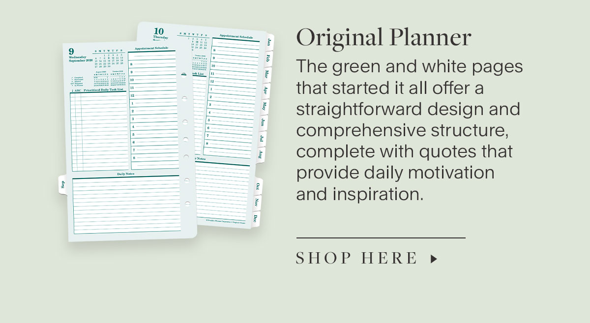 Original Planner The green and white pages that started it all offer a straightforward design and comprehensive structure, complete with quotes that provide daily motivation and inspiration.  Shop Here.