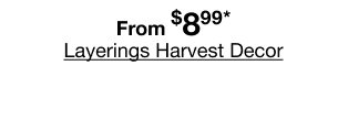 From $8.99 Layerings Harvest Decor | Select styles