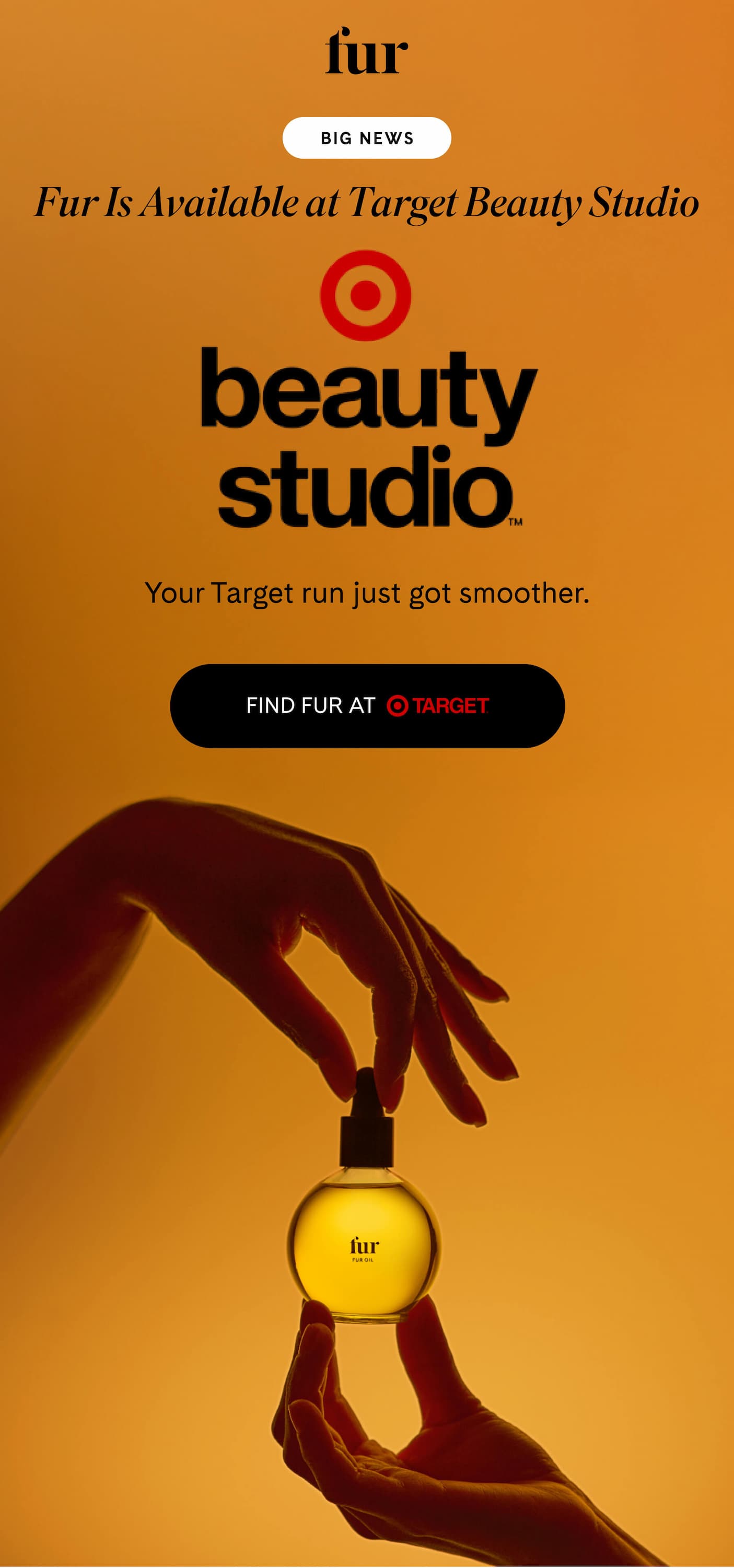 BIG NEWS Fur Is Available at Target Beauty Studio Your Target run just got smoother. FIND FUR AT TARGET
