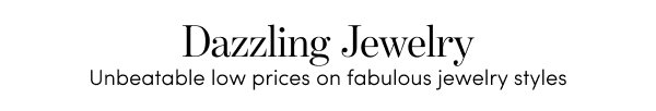 Dazzling Jewelry Unbeatable low prices on fabulous jewelry styles