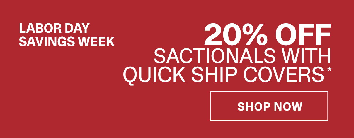 LABOR DAY SAVINGS WEEK - 20% Off Sactionals With Quick Ship Covers*